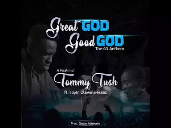 Tommy Tush – Great God Good God Ft Toyin Olawale-Isaac